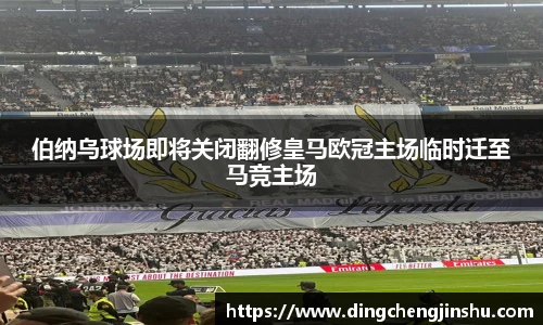 500比分网伯纳乌球场即将关闭翻修皇马欧冠主场临时迁至马竞主场